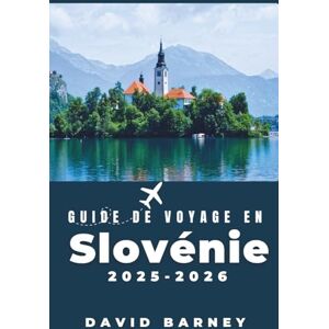 Barney, David Guide de voyage en Slovénie 2025-2026: Découvrez des sentiers de montagne pittoresques, des villages charmants et des expériences culturelles inoubliables pour les explorateurs attentifs Barney, David Guide de voyage en Slovénie 2025-2026: Découvrez des sentiers de montagne pittoresques, des villages charmants et des expériences culturelles inoubliables pour les explorateurs attentifs