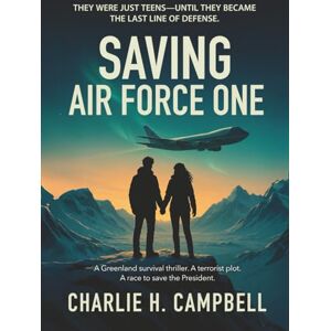 Campbell, Charlie H. SAVING AIR FORCE ONE: A clean Christian teen thriller packed with courage, faith, and high-stakes action Campbell, Charlie H. SAVING AIR FORCE ONE: A clean Christian teen thriller packed with courage, faith, and high-stakes action