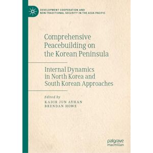 Comprehensive Peacebuilding on the Korean Peninsula: Internal Dynamics in North Korea and South Korean Approaches (Development Cooperation and Non-Traditional Security in the Asia-Pacific) Comprehensive Peacebuilding on the Korean Peninsula: Internal Dynamics in North Korea and South Korean Approaches (Development Cooperation and Non-Traditional Security in the Asia-Pacific)