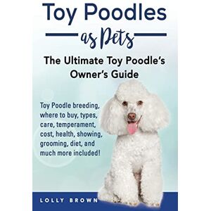 Brown, Lolly Toy Poodles as Pets: Toy Poodle breeding, buying, care, temperament, cost, health, showing, grooming, diet, and much more included! The Ultimate Toy Poodle’s Owner’s Guide Brown, Lolly Toy Poodles as Pets: Toy Poodle breeding, buying, care, temperament, cost, health, showing, grooming, diet, and much more included! The Ultimate Toy Poodle’s Owner’s Guide