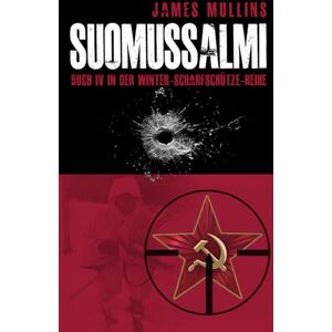 Mullins, James Suomussalmi Deutsch: Band IV der Winter-Scharfschützen-Serie Mullins, James Suomussalmi Deutsch: Band IV der Winter-Scharfschützen-Serie