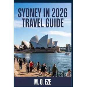 Eze, M. O. Sydney In 2026 Travel Guide: Explore, Experience, And Understand Australia’s Global Harbour Metropolis Eze, M. O. Sydney In 2026 Travel Guide: Explore, Experience, And Understand Australia’s Global Harbour Metropolis