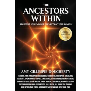 Dougherty, Amy Gillespie The Ancestors Within: Recognize and Embrace the Gifts of Your Origins: 3 Dougherty, Amy Gillespie The Ancestors Within: Recognize and Embrace the Gifts of Your Origins: 3