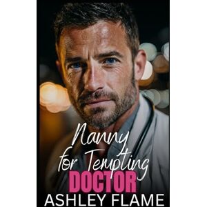 Flame, Ashley Nanny for Tempting Doctor: An Age Gap Single Dad Romance Flame, Ashley Nanny for Tempting Doctor: An Age Gap Single Dad Romance