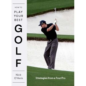 Nick O'Hern How to Play Your Best Golf: Strategies From a Tour Pro Nick O'Hern How to Play Your Best Golf: Strategies From a Tour Pro