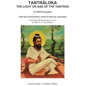 DYCZKOWSKI, MARK TANTRALOKA THE LIGHT ON AND OF THE TANTRAS VOLUME EIGHT: Volume Eight- Chapter Fifteen, With the Commentary called Viveka by Jayaratha, Translated with extensive explanatory notes DYCZKOWSKI, MARK TANTRALOKA THE LIGHT ON AND OF THE TANTRAS VOLUME EIGHT: Volume Eight- Chapter Fifteen, With the Commentary called Viveka by Jayaratha, Translated with extensive explanatory notes