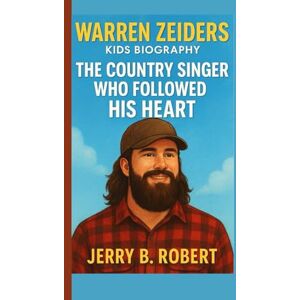 B. Robert, Jerry WARREN ZEIDERS KIDS BIOGRAPHY: The Country Singer Who Followed His Heart B. Robert, Jerry WARREN ZEIDERS KIDS BIOGRAPHY: The Country Singer Who Followed His Heart