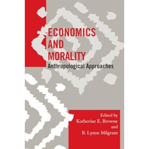 Economics and Morality: Anthropological Approaches (Society for Economic Anthropology Monographs) (Society for Economic Anthropology Monograph Series) Economics and Morality: Anthropological Approaches (Society for Economic Anthropology Monographs) (Society for Economic Anthropology Monograph Series)
