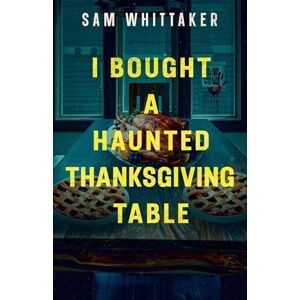 Whittaker, Sam I Bought a Haunted Thanksgiving Table: 4 (Strange Haunted Places) Whittaker, Sam I Bought a Haunted Thanksgiving Table: 4 (Strange Haunted Places)