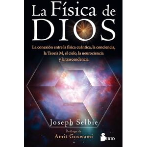Selbie, Joseph Fisica de Dios: La conexion entre la física cuántica, la conciencia, la Teoría M, el cielo, la neurociencia y la trascendencia. Selbie, Joseph Fisica de Dios: La conexion entre la física cuántica, la conciencia, la Teoría M, el cielo, la neurociencia y la trascendencia.