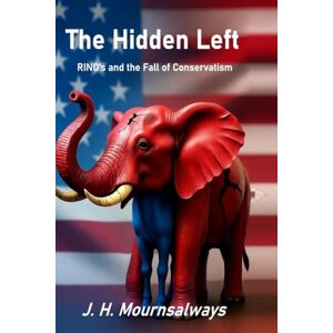 Mournsalways, J. H. The Hidden Left: RINO’s and the Fall of Conservatism (The RED PILL Trilogy) Mournsalways, J. H. The Hidden Left: RINO’s and the Fall of Conservatism (The RED PILL Trilogy)