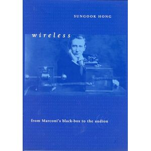 Hong, Sungook Wireless: From Marconi's Black-Box to the Audion (Transformations: Studies in the History of Science and Technology) Hong, Sungook Wireless: From Marconi's Black-Box to the Audion (Transformations: Studies in the History of Science and Technology)