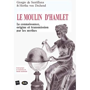 Santillana, Giorgio de Le Moulin d'Hamlet : La connaissance, origine et transmission par les mythes (Edite) Santillana, Giorgio de Le Moulin d'Hamlet : La connaissance, origine et transmission par les mythes (Edite)