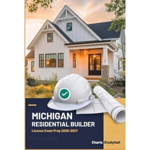Studyhall, Charis Michigan Residential Builder License Exam Prep 2026-2027: The simple Study Guide with 500+ Practice Questions with Answers Explanations, Building Codes, Business Law and Residential Trades to ace PSI Studyhall, Charis Michigan Residential Builder License Exam Prep 2026-2027: The simple Study Guide with 500+ Practice Questions with Answers Explanations, Building Codes, Business Law and Residential Trades to ace PSI