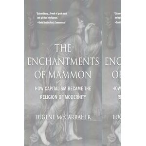 McCarraher The Enchantments of Mammon: How Capitalism Became the Religion of Modernity McCarraher The Enchantments of Mammon: How Capitalism Became the Religion of Modernity