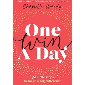 Greedy, Charlotte One Win a Day: 365 little steps to make a big difference Greedy, Charlotte One Win a Day: 365 little steps to make a big difference