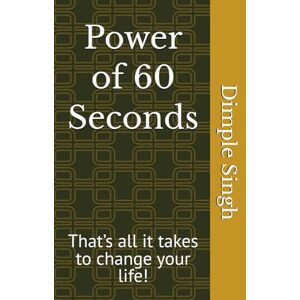 Singh, Mr. Dimple Power of 60 Seconds: That’s all it takes to change your life! Singh, Mr. Dimple Power of 60 Seconds: That’s all it takes to change your life!