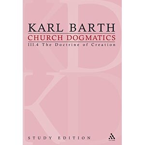 Barth, Karl Church Dogmatics Study Edition 19: III.4 The Doctrine of Creation Barth, Karl Church Dogmatics Study Edition 19: III.4 The Doctrine of Creation