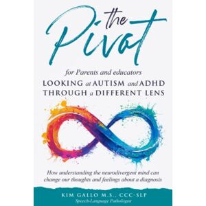 Gallo, Kim The Pivot for Parents & Educators Looking at Autism and ADHD through a Different Lens: How understanding the neurodivergent mind can change our thoughts and feelings about a diagnosis Gallo, Kim The Pivot for Parents & Educators Looking at Autism and ADHD through a Different Lens: How understanding the neurodivergent mind can change our thoughts and feelings about a diagnosis