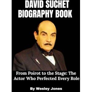 Jones, Wesley David Suchet Biography Book: From Poirot to the Stage: The Actor Who Perfected Every Role Jones, Wesley David Suchet Biography Book: From Poirot to the Stage: The Actor Who Perfected Every Role