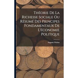 Walras, Auguste Théorie De La Richesse Sociale Ou Résumé Des Principes Fondamentaux De L'économie Politique Walras, Auguste Théorie De La Richesse Sociale Ou Résumé Des Principes Fondamentaux De L'économie Politique