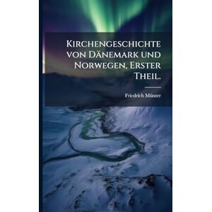 Mã1/4nter, Friedrich Kirchengeschichte von Dänemark und Norwegen, Erster Theil. Mã1/4nter, Friedrich Kirchengeschichte von Dänemark und Norwegen, Erster Theil.