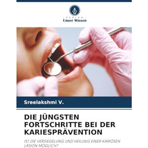 V., Sreelakshmi DIE JÜNGSTEN FORTSCHRITTE BEI DER KARIESPRÄVENTION: IST DIE VERSIEGELUNG UND HEILUNG EINER KARIÖSEN LÄSION MÖGLICH? V., Sreelakshmi DIE JÜNGSTEN FORTSCHRITTE BEI DER KARIESPRÄVENTION: IST DIE VERSIEGELUNG UND HEILUNG EINER KARIÖSEN LÄSION MÖGLICH?