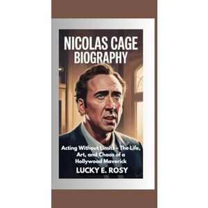 ROSY, LUCKY E. NICOLAS CAGE BIOGRAPHY: Acting Without Limits – The Life, Art, and Chaos of a Hollywood Maverick ROSY, LUCKY E. NICOLAS CAGE BIOGRAPHY: Acting Without Limits – The Life, Art, and Chaos of a Hollywood Maverick
