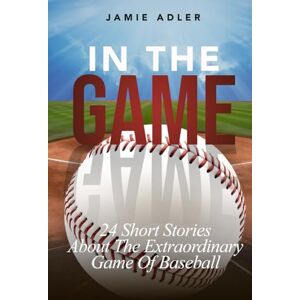 Adler, Jamie In the Game: 24 Short Stories About The Extraordinary Game Of Baseball: 24 Short Stories About The Extraordinary Game Of Baseball (Short Stories about different sports) Adler, Jamie In the Game: 24 Short Stories About The Extraordinary Game Of Baseball: 24 Short Stories About The Extraordinary Game Of Baseball (Short Stories about different sports)
