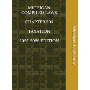 Legislature, Michigan MICHIGAN COMPILED LAWS CHAPTER 205 TAXATION 2025-2026 EDITION Legislature, Michigan MICHIGAN COMPILED LAWS CHAPTER 205 TAXATION 2025-2026 EDITION