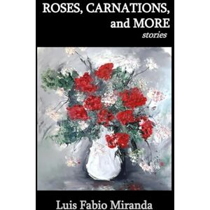 MIRANDA, LUIS FABIO ROSES, CARNATIONS, AND MORE: stories MIRANDA, LUIS FABIO ROSES, CARNATIONS, AND MORE: stories