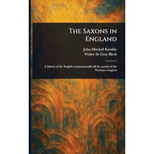 Kemble, John Mitchell The Saxons in England Kemble, John Mitchell The Saxons in England