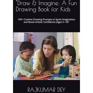 DEY, RAJKUMAR Draw & Imagine: A Fun Drawing Book for Kids: 100+ Creative Drawing Prompts to Spark Imagination and Boost Artistic Confidence (Ages 5–10) DEY, RAJKUMAR Draw & Imagine: A Fun Drawing Book for Kids: 100+ Creative Drawing Prompts to Spark Imagination and Boost Artistic Confidence (Ages 5–10)