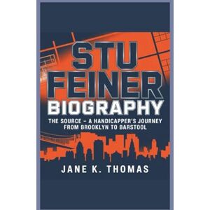 K. Thomas, Jane STU FEINER BIOGRAPHY: The Source A Handicapper's Journey from Brooklyn to Barstool K. Thomas, Jane STU FEINER BIOGRAPHY: The Source A Handicapper's Journey from Brooklyn to Barstool