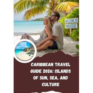 García, Miss Layla Caribbean Travel Guide 2026: Islands of Sun, Sea, and Culture García, Miss Layla Caribbean Travel Guide 2026: Islands of Sun, Sea, and Culture