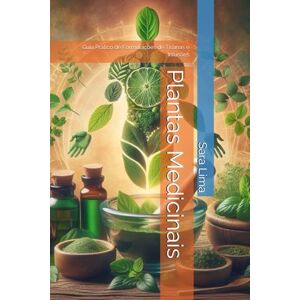 Lima, Prof Sara Plantas Medicinais: Guia Prático de Formulações de Tisanas e Infusões Lima, Prof Sara Plantas Medicinais: Guia Prático de Formulações de Tisanas e Infusões