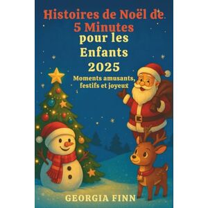 Finn, Georgia Histoires de Noël de 5 Minutes pour les Enfants 2025: Moments amusants, festifs et joyeux Finn, Georgia Histoires de Noël de 5 Minutes pour les Enfants 2025: Moments amusants, festifs et joyeux