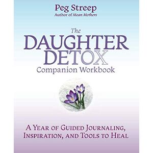 Streep, Peg The Daughter Detox Companion Workbook: A Year of Guided Journaling, Inspiration, and Tools to Heal Streep, Peg The Daughter Detox Companion Workbook: A Year of Guided Journaling, Inspiration, and Tools to Heal