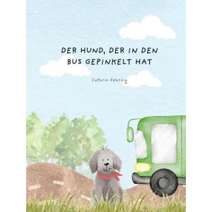 Fehring, Cathrin Der Hund, der in den Bus gepinkelt hat: Ein Bilderbuch für Kinder mit und ohne Aussprachestörungen Fehring, Cathrin Der Hund, der in den Bus gepinkelt hat: Ein Bilderbuch für Kinder mit und ohne Aussprachestörungen