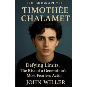 Willer, John The Biography Of Timothée Chalamet: Defying Limits: The Rise of a Generation’s Most Fearless Actor Willer, John The Biography Of Timothée Chalamet: Defying Limits: The Rise of a Generation’s Most Fearless Actor