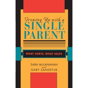 Mclanahan, Sara Growing Up With a Single Parent: What Hurts, What Helps Mclanahan, Sara Growing Up With a Single Parent: What Hurts, What Helps