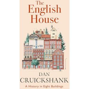 Cruickshank, Dan The English House: A History in Eight Buildings Cruickshank, Dan The English House: A History in Eight Buildings