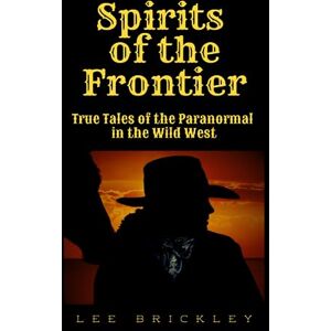 Spirits of the Frontier: True Tales of the Paranormal in the Wild West (Lee Brickley's Paranormal X-Files) Spirits of the Frontier: True Tales of the Paranormal in the Wild West (Lee Brickley's Paranormal X-Files)