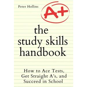 Hollins, Peter The Study Skills Handbook: How to Ace Tests, Get Straight A’s, and Succeed in School (Learning how to Learn) Hollins, Peter The Study Skills Handbook: How to Ace Tests, Get Straight A’s, and Succeed in School (Learning how to Learn)