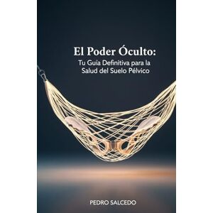 SALCEDO LAGOS, PEDRO El Poder Oculto: Tu Guía Definitiva para la Salud del Suelo Pélvico (Medicina) SALCEDO LAGOS, PEDRO El Poder Oculto: Tu Guía Definitiva para la Salud del Suelo Pélvico (Medicina)