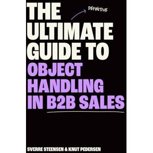 Steensen, Mr Sverre The Ultimate Guide to Objection Handling in B2B Sales (Rock Sales) Steensen, Mr Sverre The Ultimate Guide to Objection Handling in B2B Sales (Rock Sales)