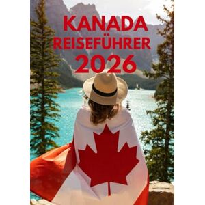 Garcia, Francisco KANADA REISEFÜHRER 2026: Einreisebestimmungen, Visa & Zoll in Kanada: Ein vollständiger Leitfaden für stressfreies Reisen im Jahr 2026 Garcia, Francisco KANADA REISEFÜHRER 2026: Einreisebestimmungen, Visa & Zoll in Kanada: Ein vollständiger Leitfaden für stressfreies Reisen im Jahr 2026