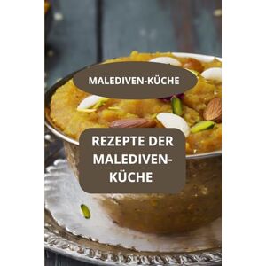 AHOLOUKPE, Herve REZEPTE DER MALEDIVEN-KÜCHE: MALEDIVEN-KÜCHE Traditionelle Küche Malediven Maledivische Spezialitäten AHOLOUKPE, Herve REZEPTE DER MALEDIVEN-KÜCHE: MALEDIVEN-KÜCHE Traditionelle Küche Malediven Maledivische Spezialitäten