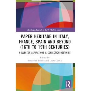 Paper Heritage in Italy, France, Spain and Beyond (16th to 19th Centuries): Collector Aspirations & Collection Destinies (Routledge Research in Early Modern History) Paper Heritage in Italy, France, Spain and Beyond (16th to 19th Centuries): Collector Aspirations & Collection Destinies (Routledge Research in Early Modern History)