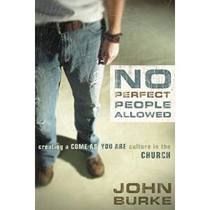 Burke, John NO PERFECT PEOPLE ALLOWED SC: Creating a Come-as-You-Are Culture in the Church Burke, John NO PERFECT PEOPLE ALLOWED SC: Creating a Come-as-You-Are Culture in the Church
